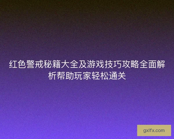 红色警戒秘籍大全及游戏技巧攻略全面解析帮助玩家轻松通关