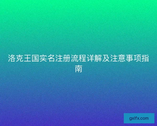 洛克王国实名注册流程详解及注意事项指南